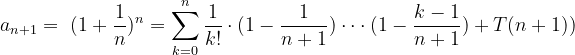 \dpi{120} \dpi{120} a_{n+1}=\ (1+\frac{1}{n})^{n}=\sum_{k=0}^{n}\frac{1}{k!}\cdot (1-\frac{1}{n+1})\cdot \cdot \cdot (1-\frac{k-1}{n+1})+ T(n+1))